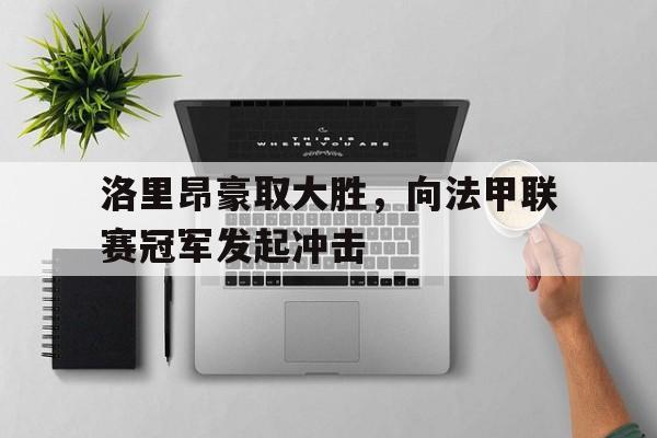 包含洛里昂豪取大胜，向法甲联赛冠军发起冲击的词条